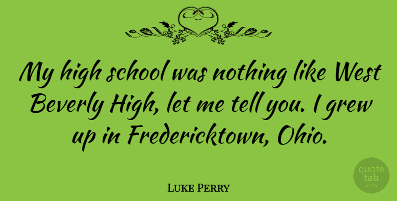 Luke Perry Quote About School, Ohio, West: My High School Was Nothing...