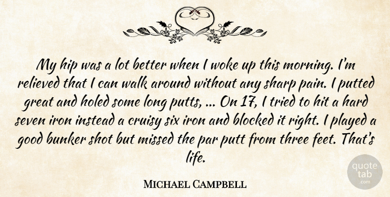 Michael Campbell Quote About Blocked, Bunker, Good, Great, Hard: My Hip Was A Lot...