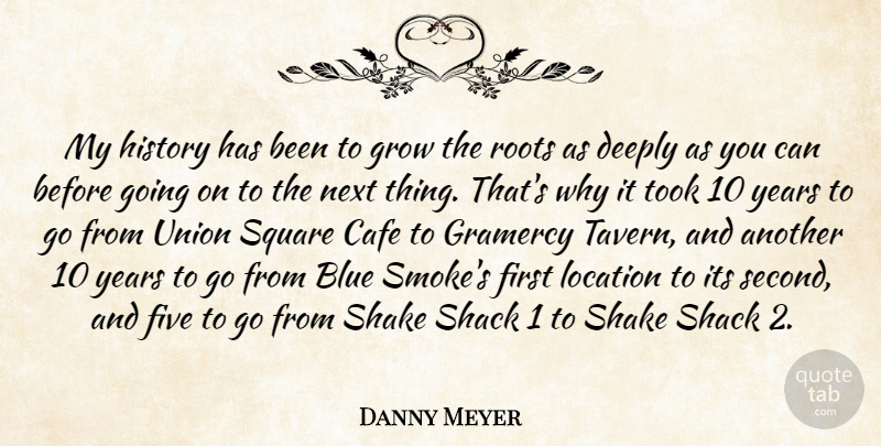 Danny Meyer Quote About Cafe, Deeply, Five, Grow, History: My History Has Been To...