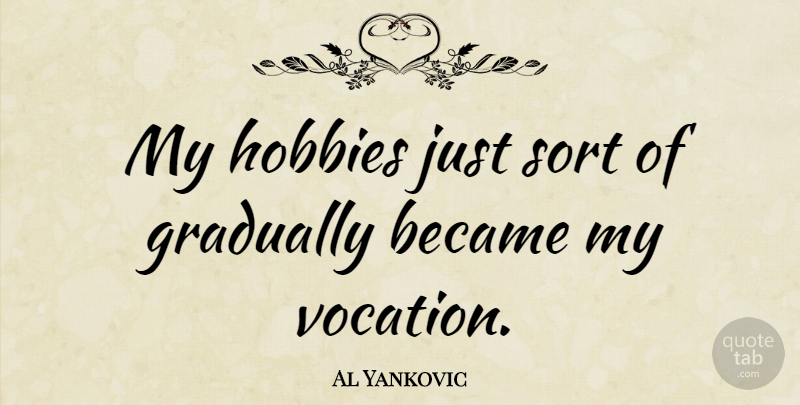 Al Yankovic Quote About Hobbies, Vocation: My Hobbies Just Sort Of...