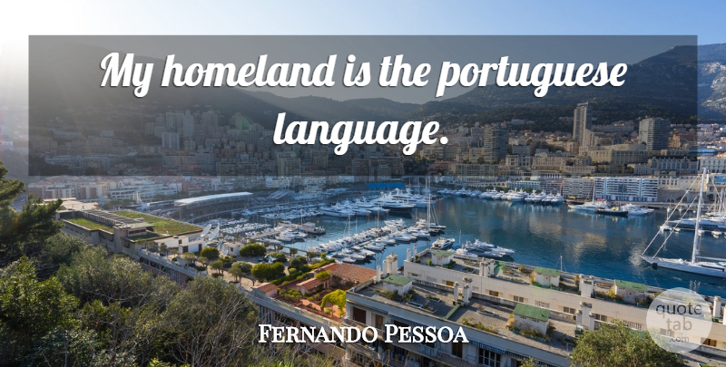 Fernando Pessoa Quote About Language, Portuguese, Homeland: My Homeland Is The Portuguese...