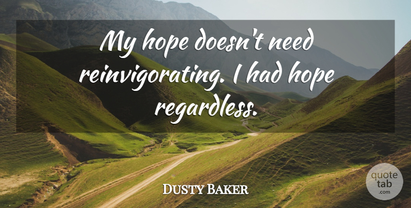Dusty Baker Quote About Hope: My Hope Doesnt Need Reinvigorating...
