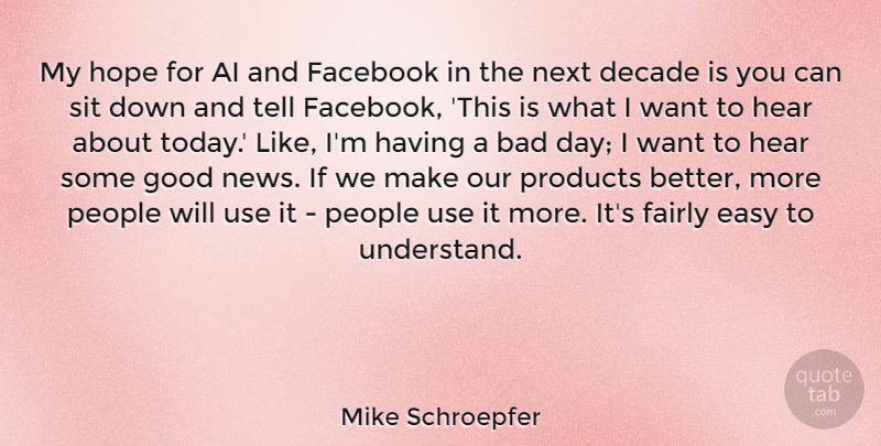 Mike Schroepfer Quote About Bad, Decade, Easy, Facebook, Fairly: My Hope For Ai And...
