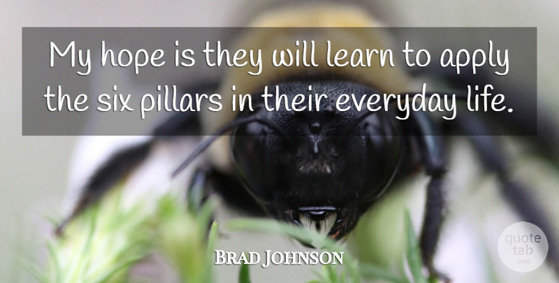 Brad Johnson Quote About Apply, Everyday, Hope, Learn, Pillars: My Hope Is They Will...