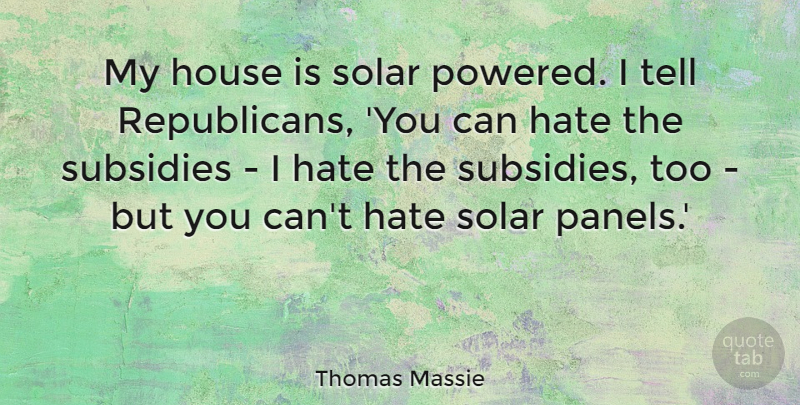 Thomas Massie Quote About undefined: My House Is Solar Powered...