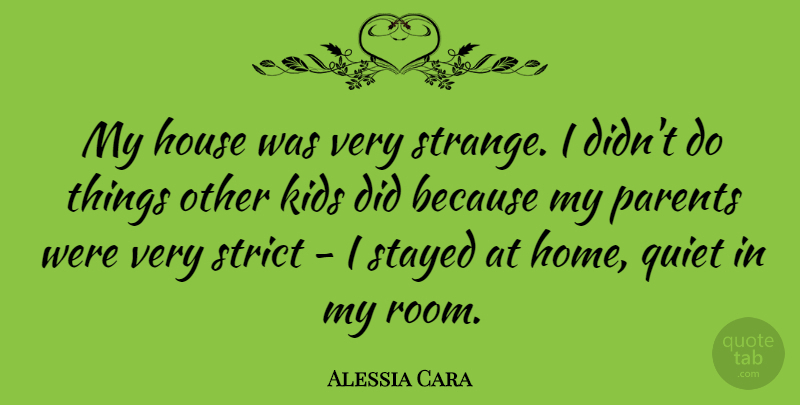 Alessia Cara Quote About Home, House, Kids, Quiet, Stayed: My House Was Very Strange...