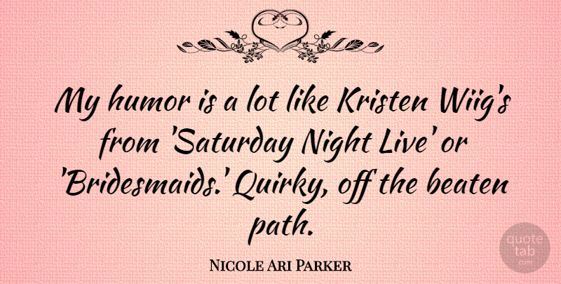 Nicole Ari Parker Quote About Night, Off The Beaten Path, Quirky: My Humor Is A Lot...