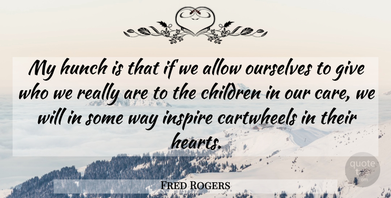 Fred Rogers Quote About Children, Heart, Giving: My Hunch Is That If...