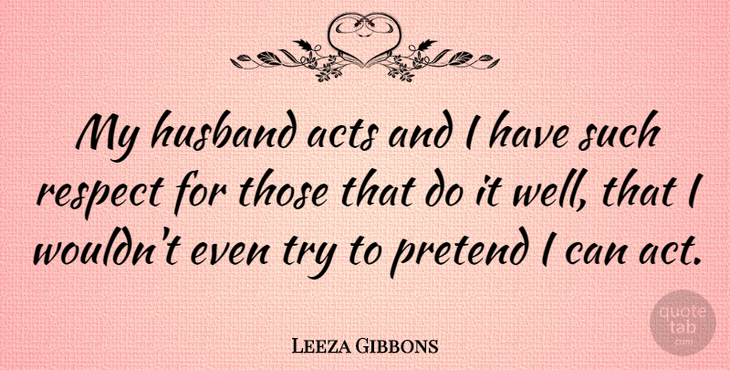 Leeza Gibbons Quote About Husband, Trying, Wells: My Husband Acts And I...
