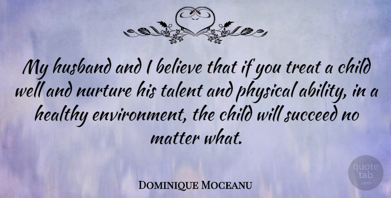 Dominique Moceanu Quote About Believe, Child, Healthy, Matter, Nurture: My Husband And I Believe...