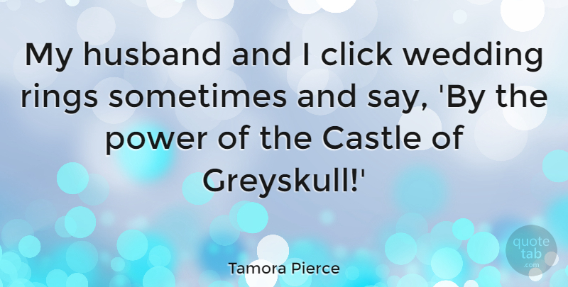 Tamora Pierce Quote About Castle, Click, Power, Rings, Wedding: My Husband And I Click...