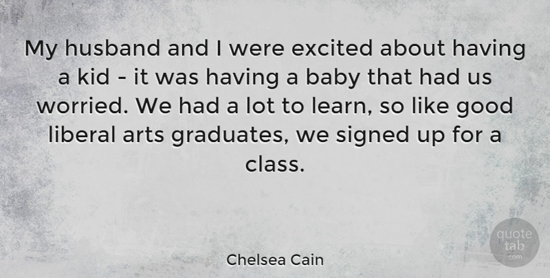 Chelsea Cain Quote About Arts, Excited, Good, Kid, Liberal: My Husband And I Were...