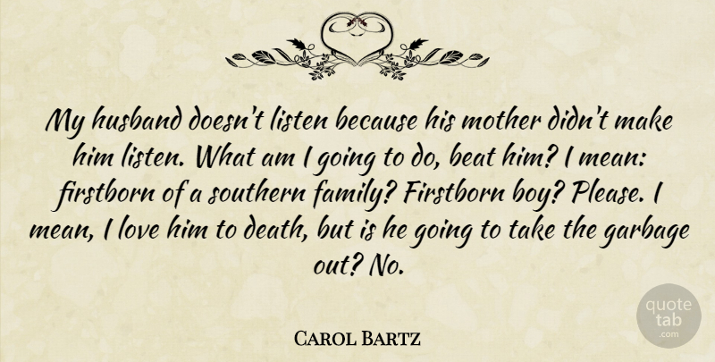 Carol Bartz Quote About Beat, Death, Family, Garbage, Husband: My Husband Doesnt Listen Because...