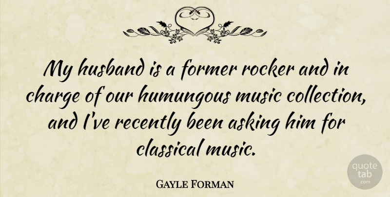 Gayle Forman Quote About Charge, Classical, Former, Music, Recently: My Husband Is A Former...
