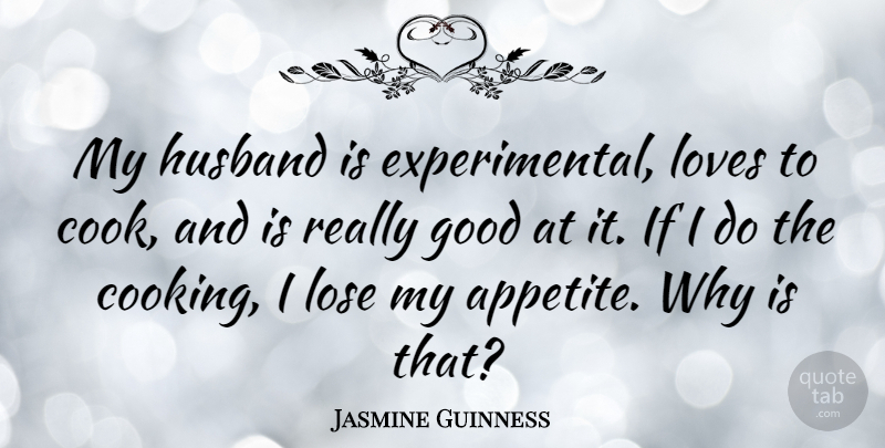 Jasmine Guinness Quote About Good, Lose, Loves: My Husband Is Experimental Loves...