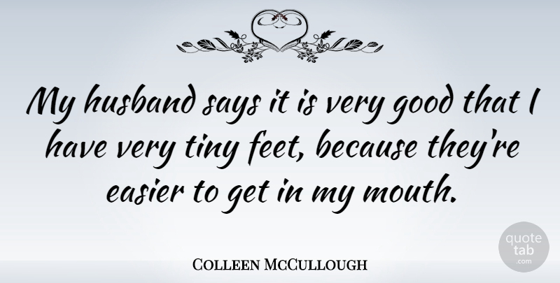 Colleen McCullough Quote About Husband, Feet, Mouths: My Husband Says It Is...