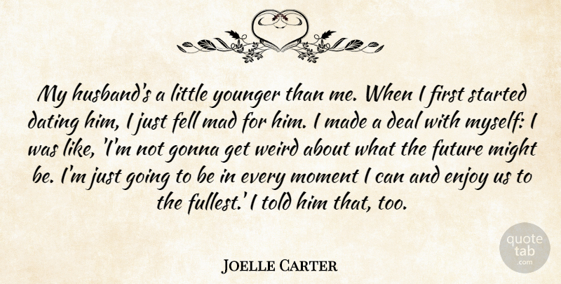 Joelle Carter Quote About Dating, Deal, Enjoy, Fell, Future: My Husbands A Little Younger...