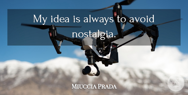 Miuccia Prada Quote About Ideas, Nostalgia: My Idea Is Always To...