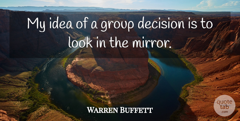 Warren Buffett Quote About Ideas, Mirrors, Decision: My Idea Of A Group...