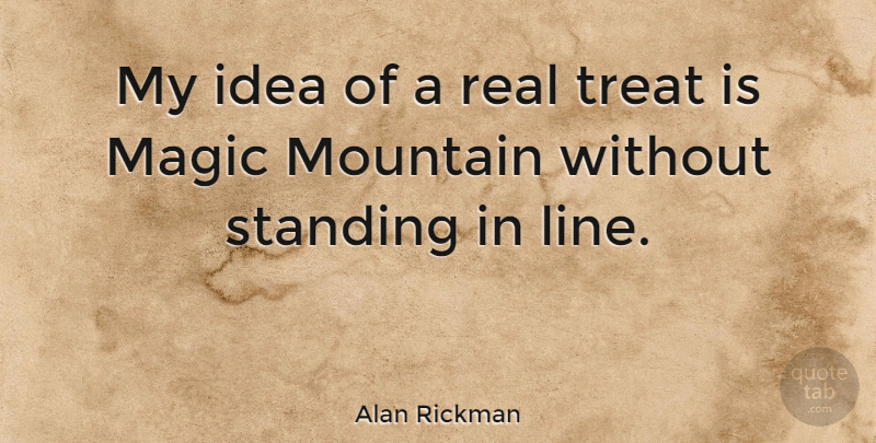 Alan Rickman Quote About Real, Ideas, Magic: My Idea Of A Real...