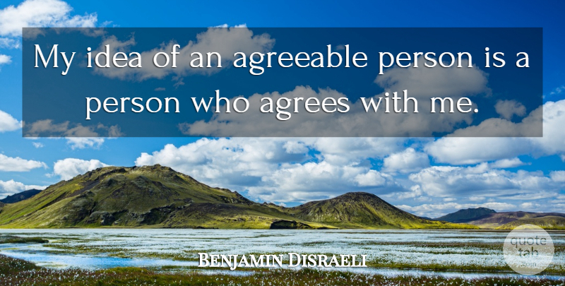 Benjamin Disraeli Quote About Funny, Wisdom, Sarcasm: My Idea Of An Agreeable...
