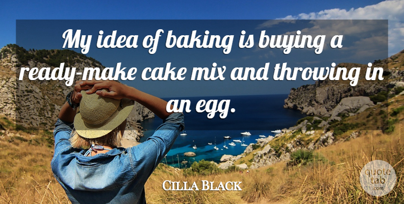 Cilla Black Quote About Buying, Mix, Throwing: My Idea Of Baking Is...