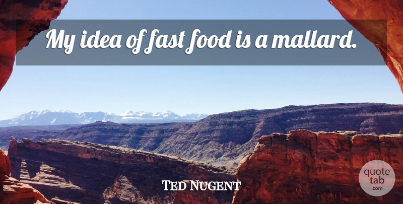 Ted Nugent Quote About Food, Ideas, Fast Food: My Idea Of Fast Food...