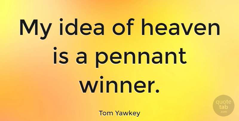 Tom Yawkey Quote About undefined: My Idea Of Heaven Is...