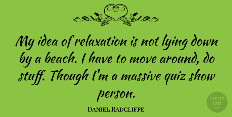 Daniel Radcliffe Quote About Beach, Lying, Moving: My Idea Of Relaxation Is...