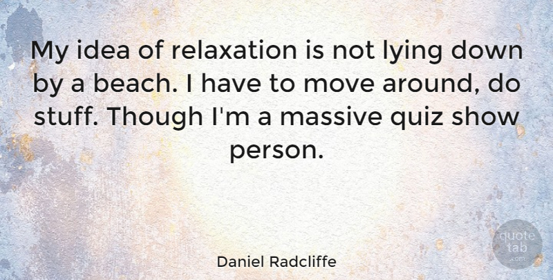 Daniel Radcliffe Quote About Beach, Lying, Moving: My Idea Of Relaxation Is...