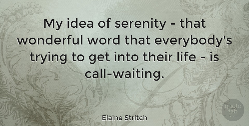 Elaine Stritch Quote About Life, Trying, Word: My Idea Of Serenity That...