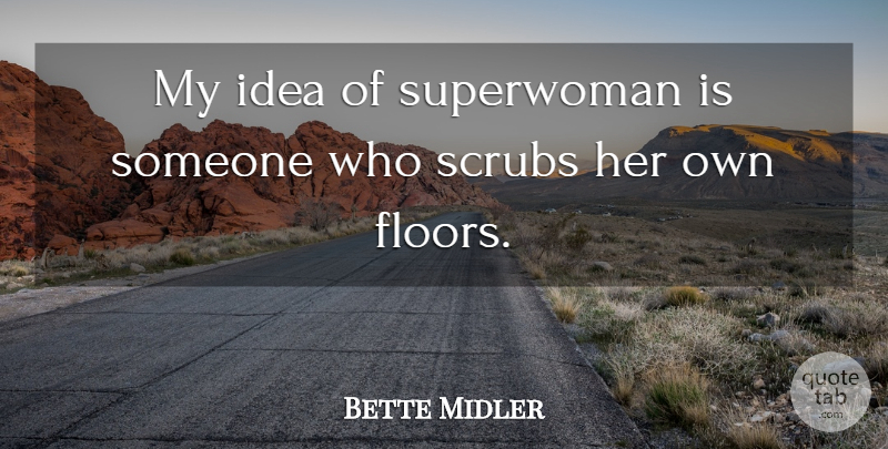 Bette Midler Quote About Ideas, Cleaning, Superwoman: My Idea Of Superwoman Is...