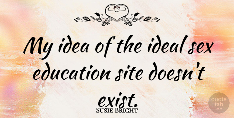 Susie Bright Quote About Sex, Ideas, Site: My Idea Of The Ideal...