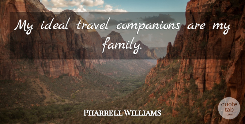 Pharrell Williams Quote About Travel, My Family, Companion: My Ideal Travel Companions Are...