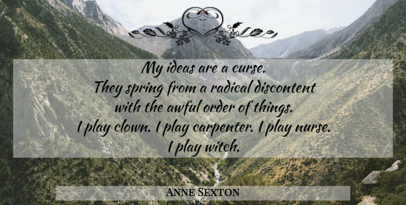 Anne Sexton Quote About Inspirational, Spring, Order: My Ideas Are A Curse...