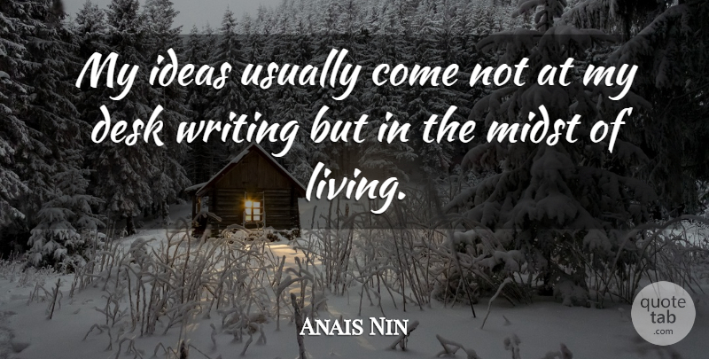 Anais Nin Quote About Life, Writing, Ideas: My Ideas Usually Come Not...