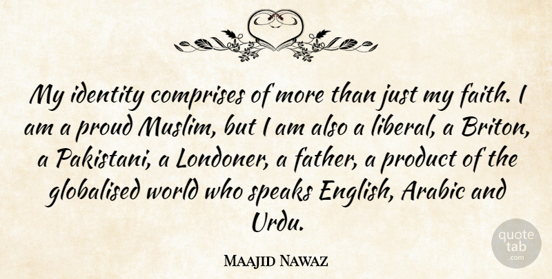 Maajid Nawaz Quote About Arabic, Faith, Product, Proud, Speaks: My Identity Comprises Of More...