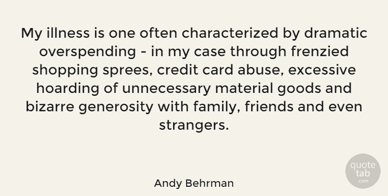 Andy Behrman Quote About Bizarre, Card, Case, Dramatic, Excessive: My Illness Is One Often...