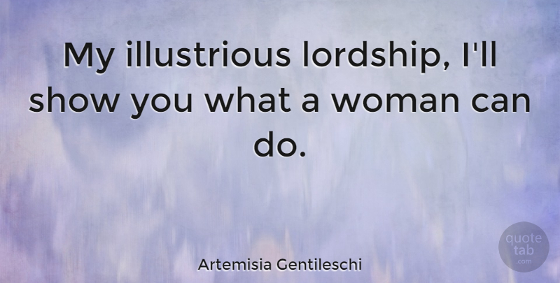Artemisia Gentileschi Quote About undefined: My Illustrious Lordship Ill Show...