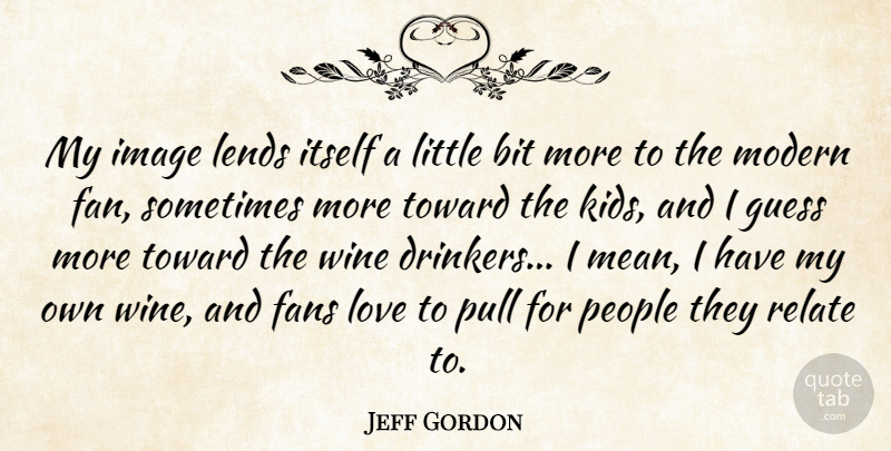 Jeff Gordon Quote About Love, Wine, Mean: My Image Lends Itself A...