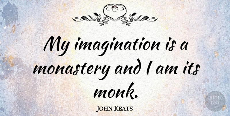 John Keats Quote About Imagination, Atheism, Literature: My Imagination Is A Monastery...