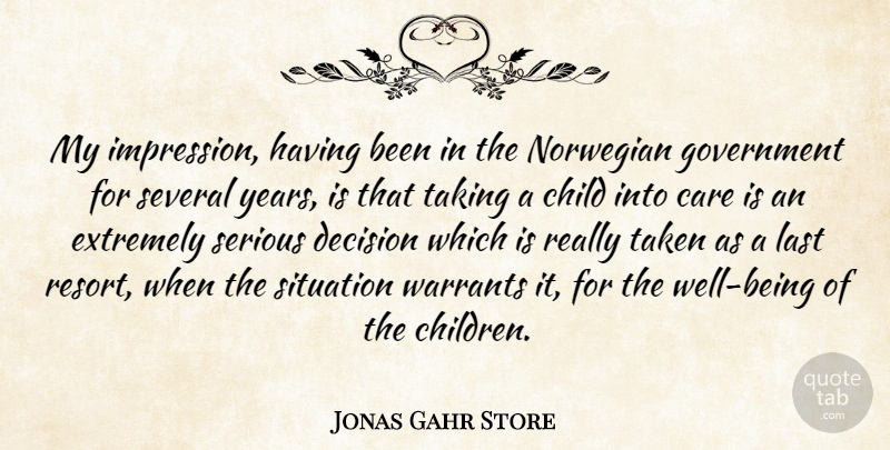 Jonas Gahr Store Quote About Care, Child, Decision, Extremely, Government: My Impression Having Been In...