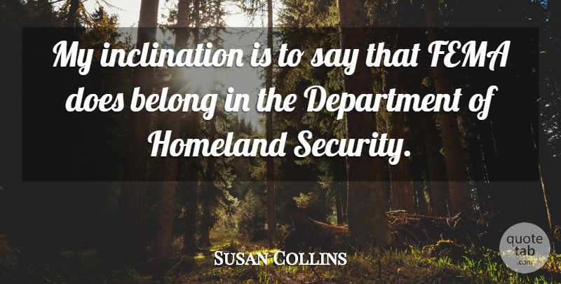 Susan Collins Quote About Belong, Department, Fema, Homeland, Security: My Inclination Is To Say...