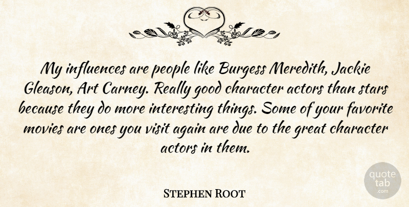 Stephen Root Quote About Again, Art, Character, Due, Favorite: My Influences Are People Like...