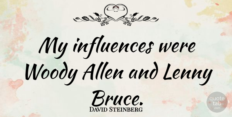 David Steinberg Quote About Lenny, Woody: My Influences Were Woody Allen...