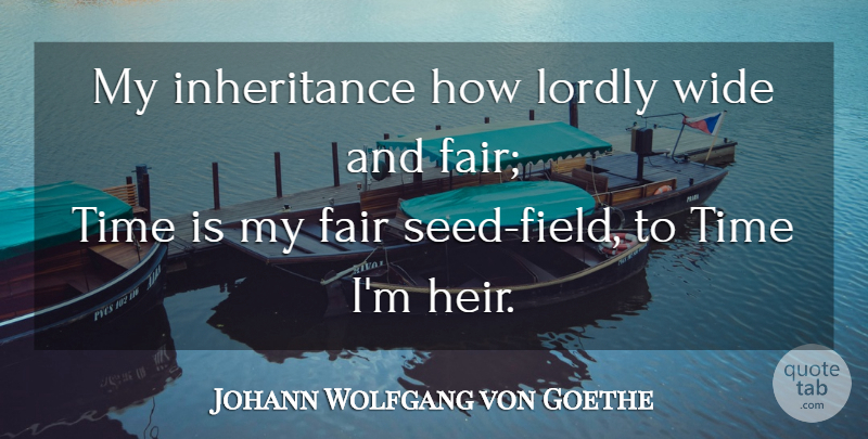 Johann Wolfgang von Goethe Quote About Time, Inheritance, Heirs: My Inheritance How Lordly Wide...