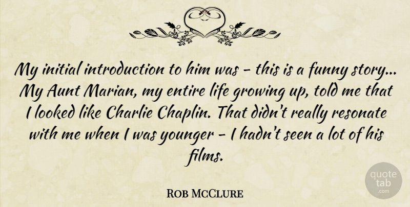 Rob McClure Quote About Charlie, Entire, Funny, Growing, Initial: My Initial Introduction To Him...