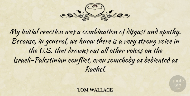 Tom Wallace Quote About Dedicated, Disgust, Initial, Reaction, Somebody: My Initial Reaction Was A...