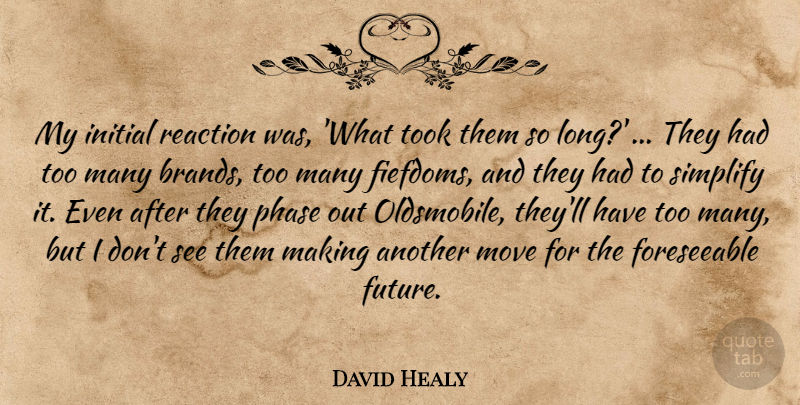David Healy Quote About Initial, Move, Phase, Reaction, Simplify: My Initial Reaction Was What...