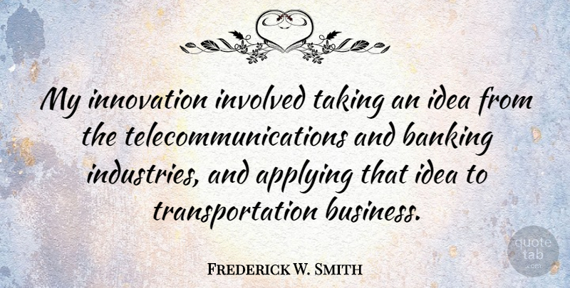 Frederick W. Smith Quote About Ideas, Innovation, Banking: My Innovation Involved Taking An...